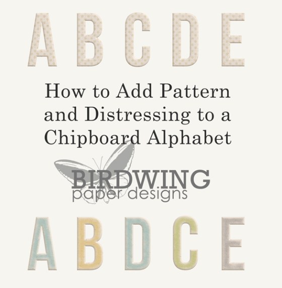 How to Add Pattern and Distressing to a Chipboard Alphabet - Birdwing Paper Designs